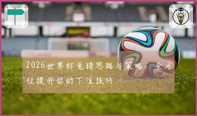 2026世界杯竞猜思路与策略，全方位提升你的下注技巧