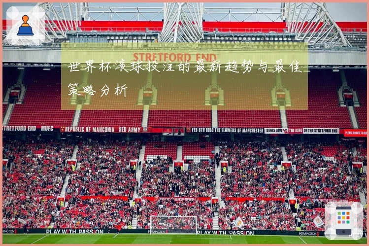 世界杯滚球投注的最新趋势与最佳策略分析